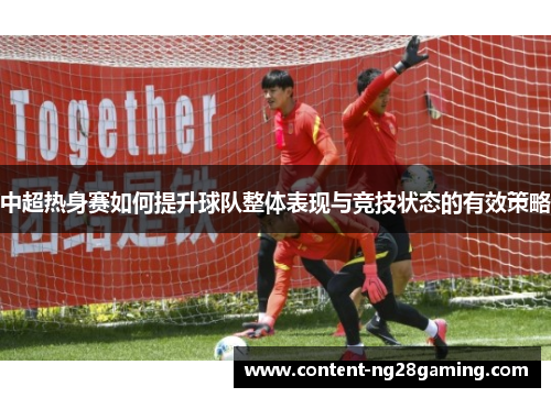 中超热身赛如何提升球队整体表现与竞技状态的有效策略