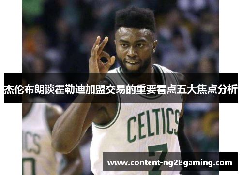 杰伦布朗谈霍勒迪加盟交易的重要看点五大焦点分析