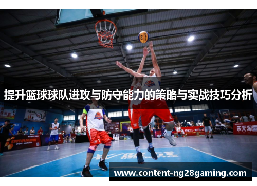提升篮球球队进攻与防守能力的策略与实战技巧分析