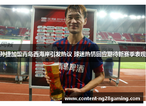 孙捷加盟青岛西海岸引发热议 球迷热情回应期待新赛季表现