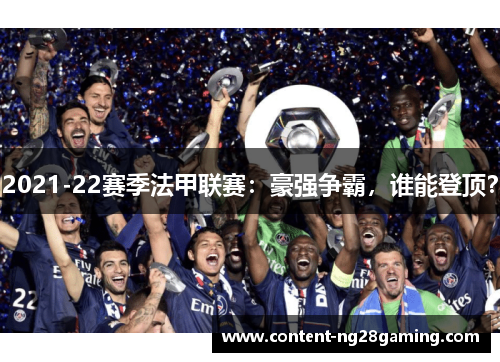 2021-22赛季法甲联赛：豪强争霸，谁能登顶？