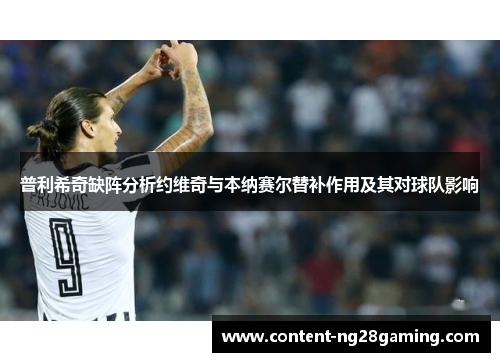 普利希奇缺阵分析约维奇与本纳赛尔替补作用及其对球队影响