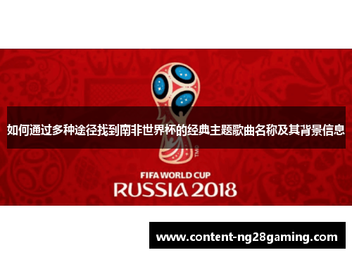 如何通过多种途径找到南非世界杯的经典主题歌曲名称及其背景信息