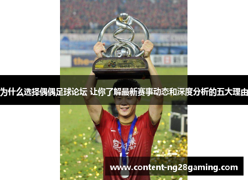 为什么选择偶偶足球论坛 让你了解最新赛事动态和深度分析的五大理由
