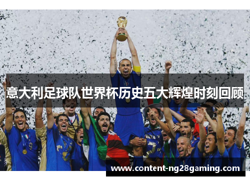 意大利足球队世界杯历史五大辉煌时刻回顾