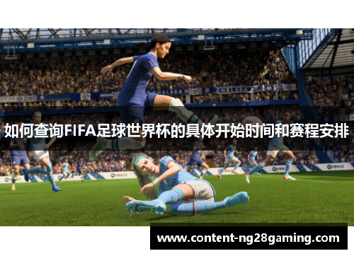 如何查询FIFA足球世界杯的具体开始时间和赛程安排