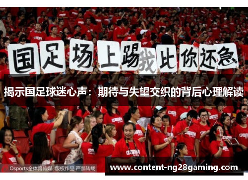 揭示国足球迷心声：期待与失望交织的背后心理解读