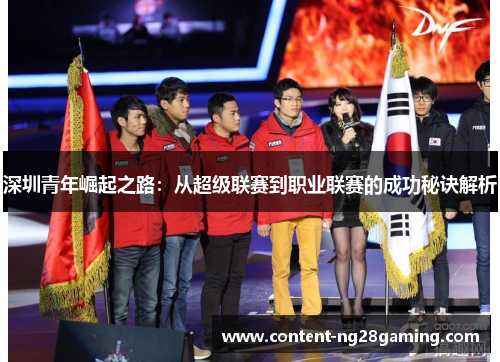 深圳青年崛起之路：从超级联赛到职业联赛的成功秘诀解析