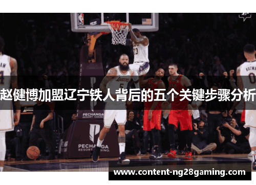 赵健博加盟辽宁铁人背后的五个关键步骤分析