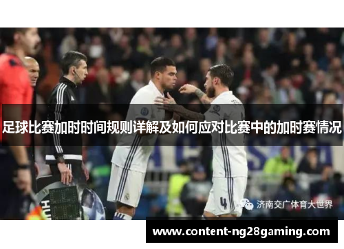 足球比赛加时时间规则详解及如何应对比赛中的加时赛情况