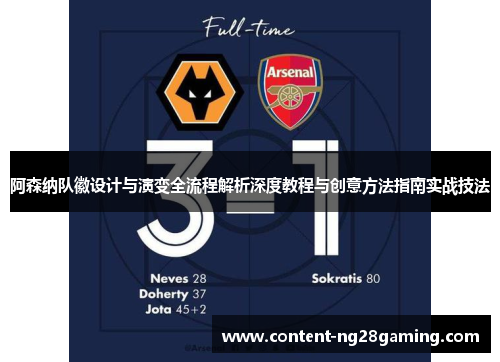 阿森纳队徽设计与演变全流程解析深度教程与创意方法指南实战技法