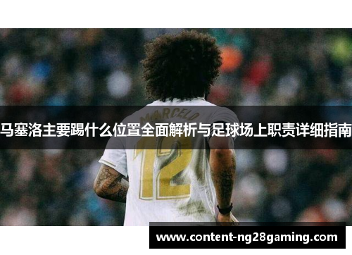 马塞洛主要踢什么位置全面解析与足球场上职责详细指南