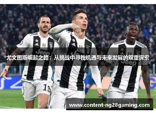 尤文图斯崛起之路：从挑战中寻找机遇与未来发展的双重探索