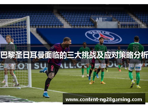 巴黎圣日耳曼面临的三大挑战及应对策略分析