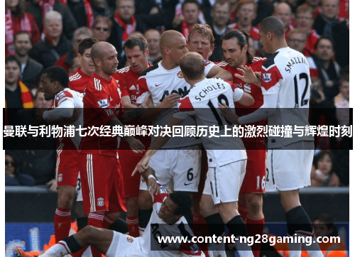 曼联与利物浦七次经典巅峰对决回顾历史上的激烈碰撞与辉煌时刻