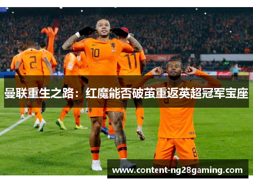 曼联重生之路：红魔能否破茧重返英超冠军宝座