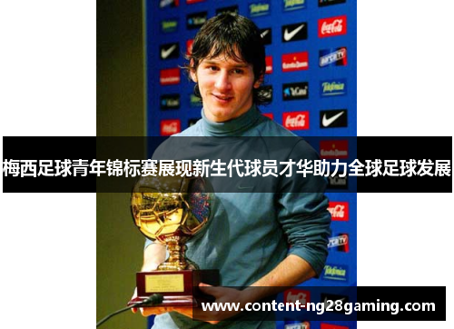 梅西足球青年锦标赛展现新生代球员才华助力全球足球发展