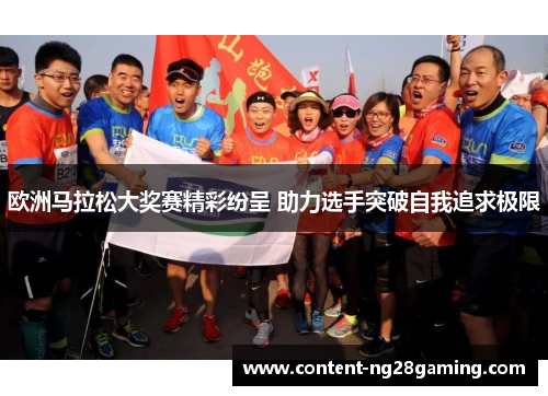欧洲马拉松大奖赛精彩纷呈 助力选手突破自我追求极限