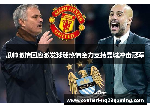 瓜帅激情回应激发球迷热情全力支持曼城冲击冠军
