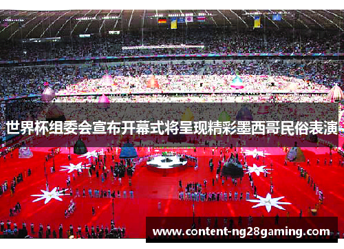 世界杯组委会宣布开幕式将呈现精彩墨西哥民俗表演