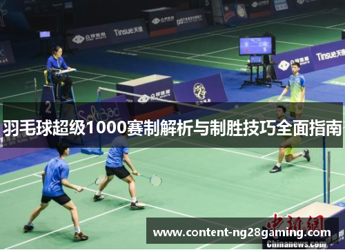 羽毛球超级1000赛制解析与制胜技巧全面指南