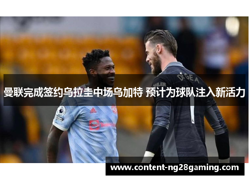 曼联完成签约乌拉圭中场乌加特 预计为球队注入新活力 曼联完成签约乌拉圭中场乌加特 预计为球队注入新活力